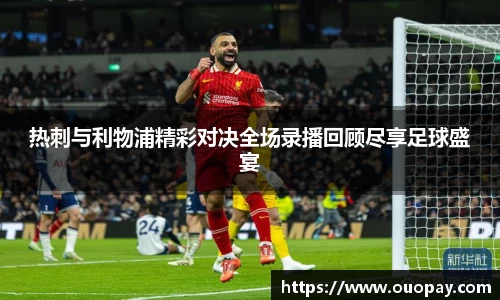 热刺与利物浦精彩对决全场录播回顾尽享足球盛宴
